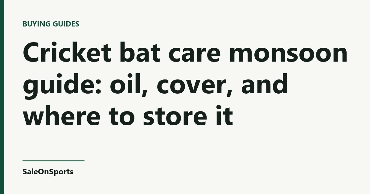 Title card: Cricket bat care monsoon guide: oil, cover, and where to store it — SaleOnSports