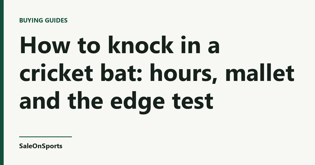 Title card: How to knock in a cricket bat: hours, mallet and the edge test — SaleOnSports